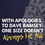 With Apologies to Dave Ramsey - One Size Doesn't Always Fit All!