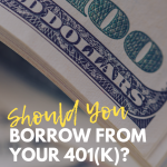 Should You Borrow from your 401(k)?