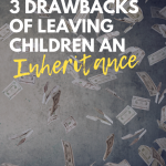 Three Drawbacks of Leaving Children an Inheritance