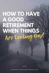 How to Have a Good Retirement When Things are Looking Bad