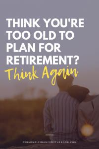 Think You Are Too Old to Plan For Retirement Think Again