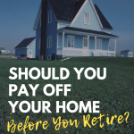 Should You Pay Off Your Home Before You Retire?