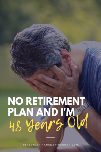 No Retirement Plan and I'm 48 Years Old